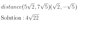 The distance (5sqrt(2),7sqrt(5))(sqrt(2),-sqrt(5)) is 4sqrt(22)